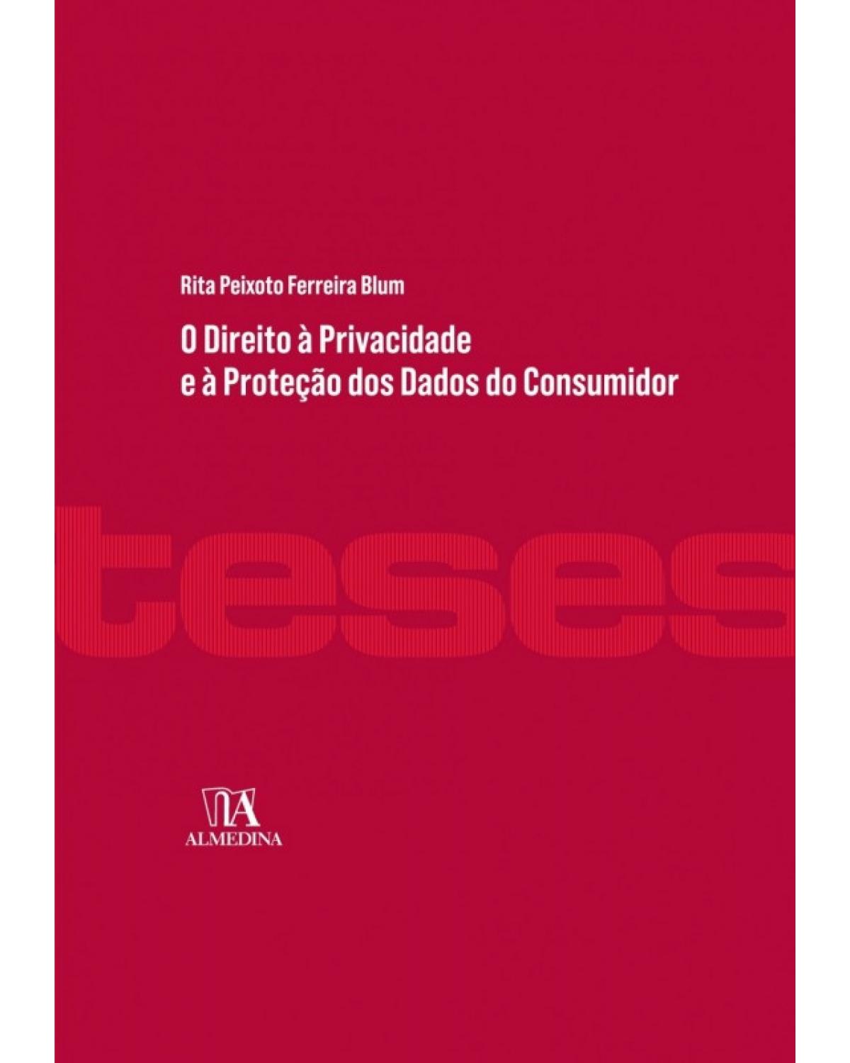 O direito à privacidade e à proteção dos dados do consumidor - 1ª Edição | 2018