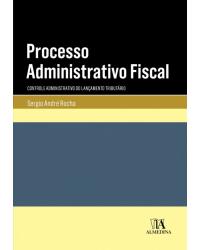 Processo administrativo fiscal - controle administrativo do lançamento tributário - 1ª Edição | 2018