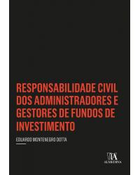 Responsabilidade civil dos administradores e gestores de fundos de investimento - 1ª Edição | 2018