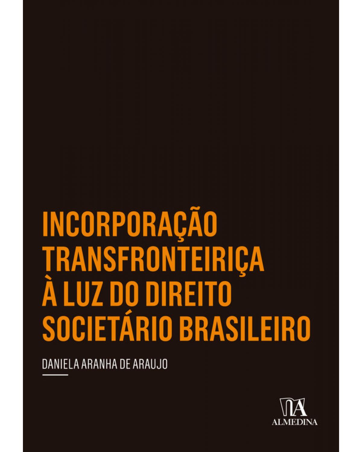 Incorporação transfronteiriça à luz do direito societário brasileiro - 1ª Edição | 2019