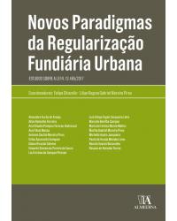 Novos paradigmas da regularização fundiária urbana - estudos sobre a lei n. 13.465/2017 - 1ª Edição | 2019