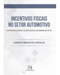 Incentivos fiscais no setor automotivo - a extrafiscalidade e os reflexos da desoneração do IPI - 1ª Edição | 2019