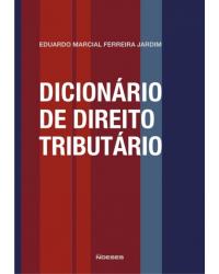 Dicionário de Direito Tributário - 1ª Edição | 2011