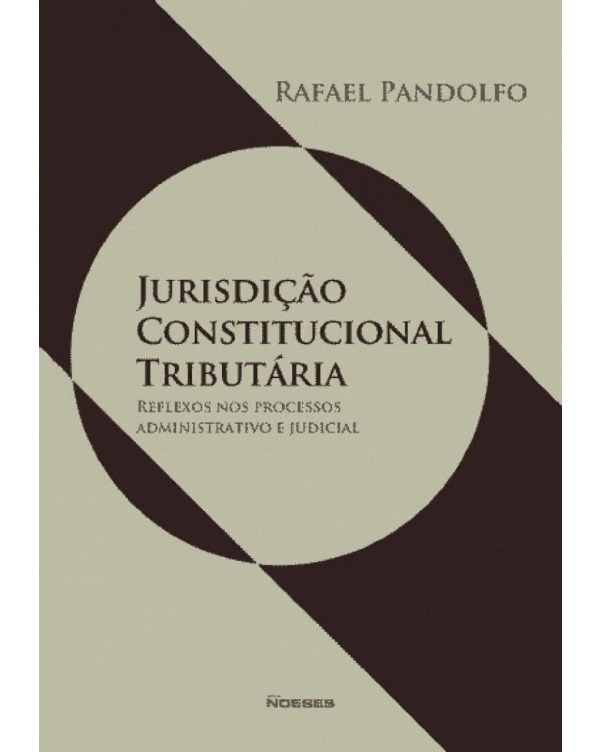 Jurisdição constitucional tributária: Reflexos nos processos administrativo e judicial