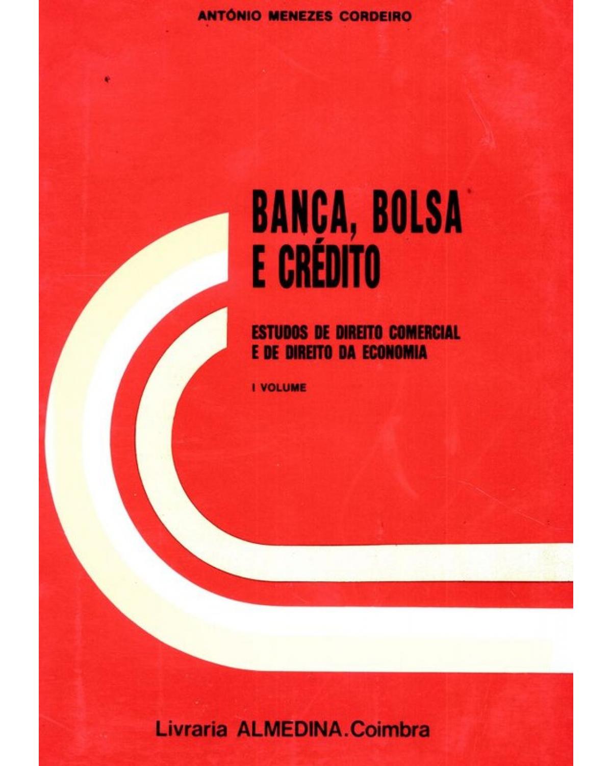 Banca, bolsa e crédito: Estudos de Direito Comercial e de Direito da Economia - Volume I - 1ª Edição