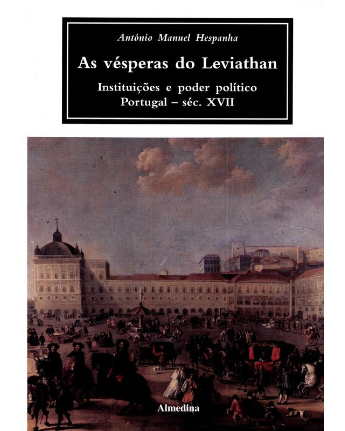 As vésperas do Leviathan - instituições e poder político - Portugal - séc. XVII - 1ª Edição | 1994