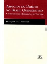Aspectos do direito no Brasil quinhentista - consonâncias do espiritual e do temporal - 1ª Edição | 2005