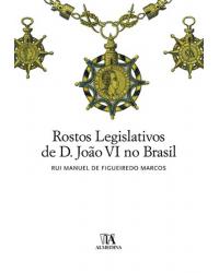 Rostos legislativos de D. João VI no Brasil - 1ª Edição | 2008