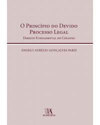 O princípio do devido processo legal  - direito fundamental do cidadão - 1ª Edição | 2009