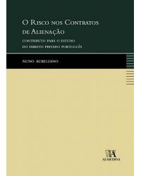 O risco nos contratos de alienação - contributo para o estudo do direito privado português - 1ª Edição | 2009