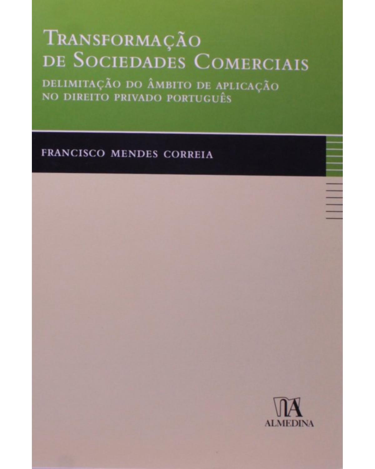 Transformação de sociedades comerciais - delimitação do âmbito de aplicação no direito privado português - 1ª Edição | 2009