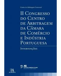 II Congresso do Centro de arbitragem da câmara de comércio e industria portuguesa - intervenções - 1ª Edição | 2009
