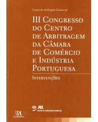 III congresso do centro de arbitragem da câmara de comércio e indústria portuguesa - intervenções - 1ª Edição | 2010