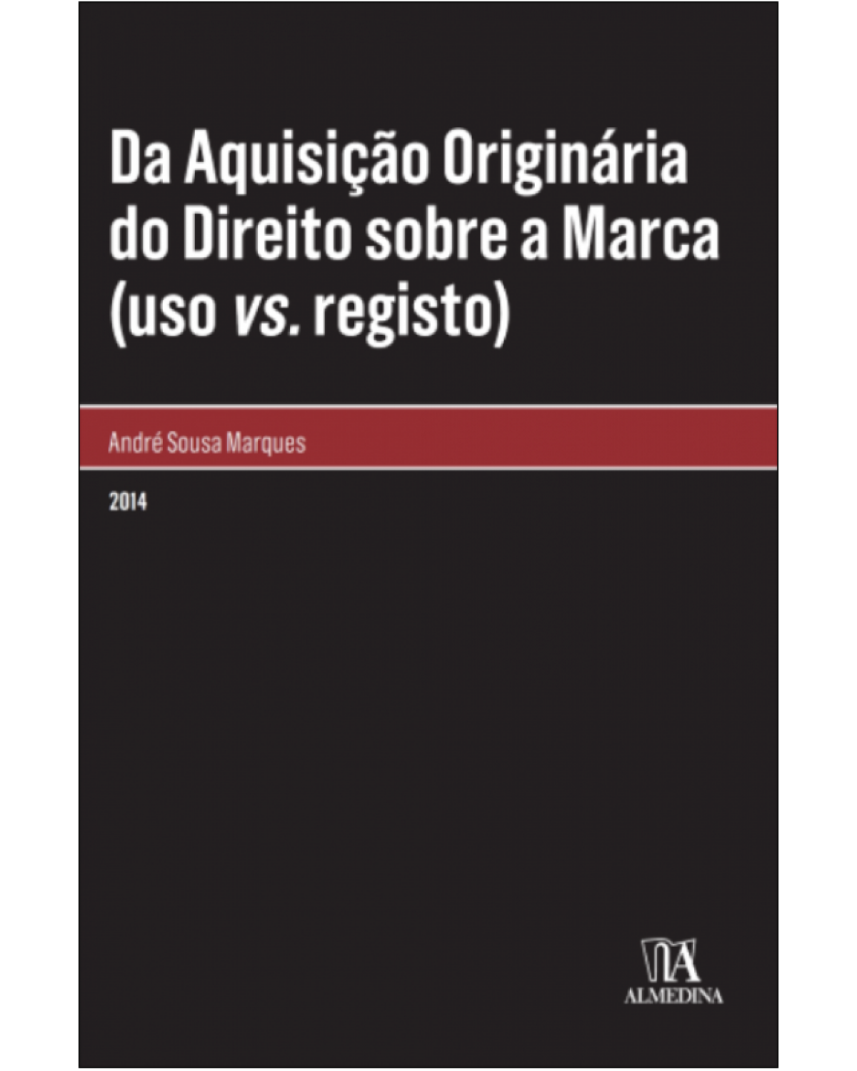 Da aquisição originária do direito sobre a marca (uso vs. registo) - 1ª Edição | 2014