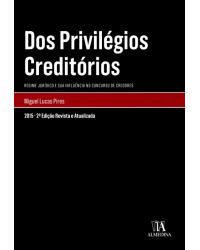 Dos privilégios creditórios - regime jurídico e sua influência no concurso de credores - 2ª Edição | 2015