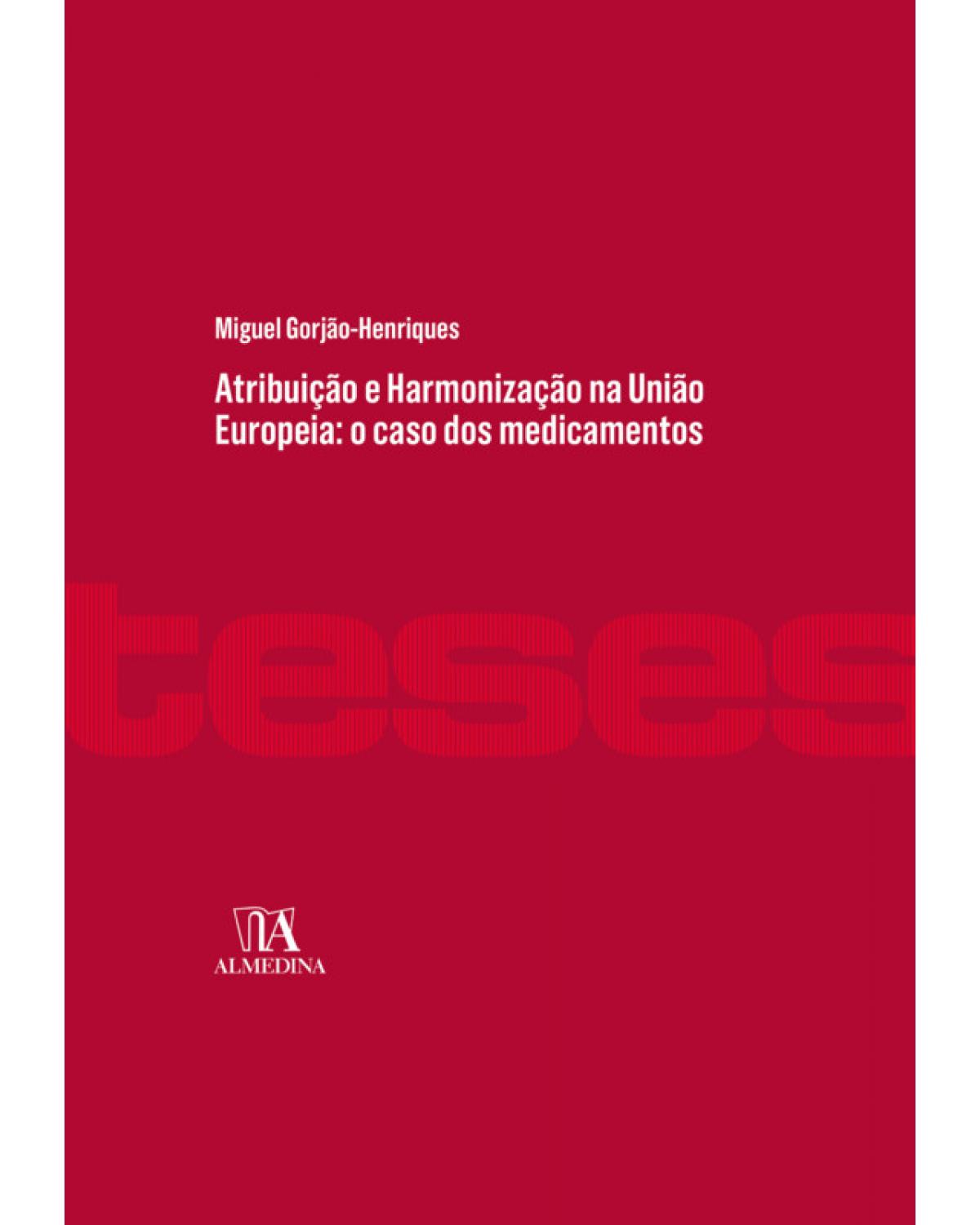 Atribuição e harmonização na União Europeia - o caso dos medicamentos - 1ª Edição | 2018