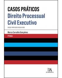 Direito processual civil executivo - casos práticos resolvidos - 3ª Edição | 2019