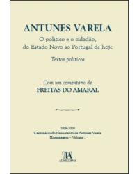 Antunes varela - o político e o cidadão, do estado novo ao Portugal de hoje - textos políticos - 1ª Edição | 2020