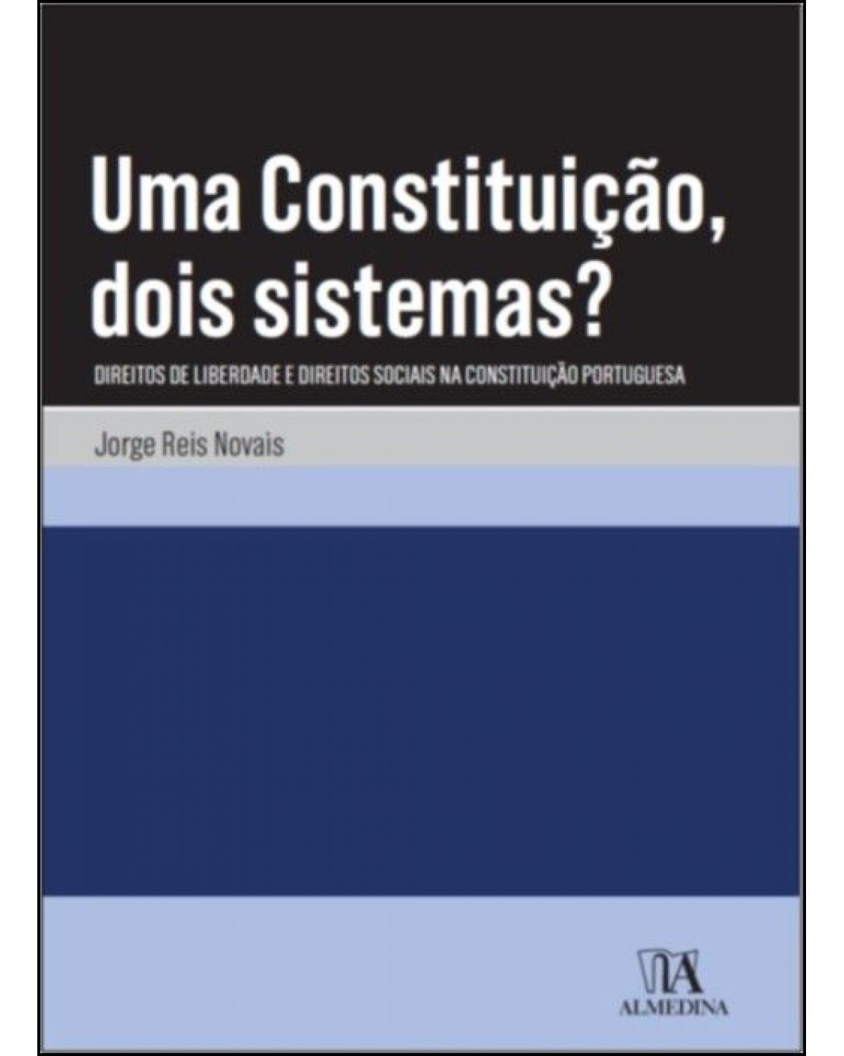 Uma constituição, dois sistemas? - direitos de liberdade e direitos sociais na Constituição portuguesa - 1ª Edição | 2020