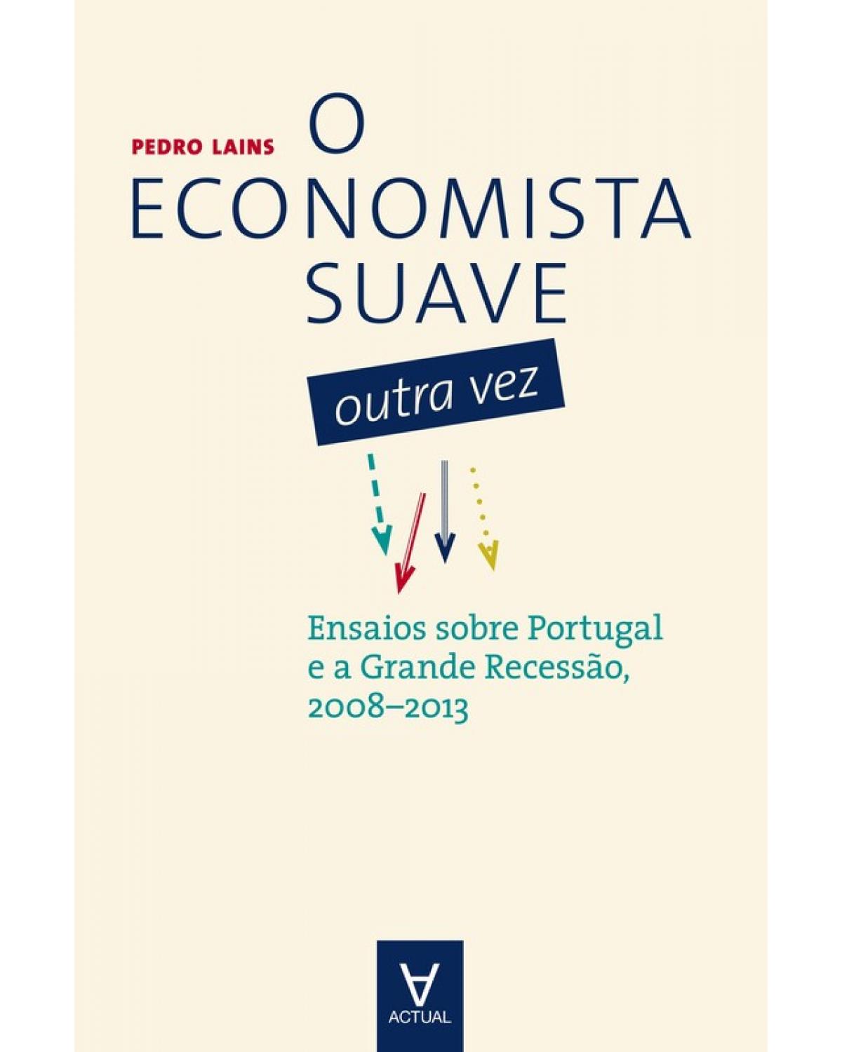 O economista suave outra vez - ensaios sobre Portugal e a Grande Recessão, 2008-2013 - 1ª Edição | 2014