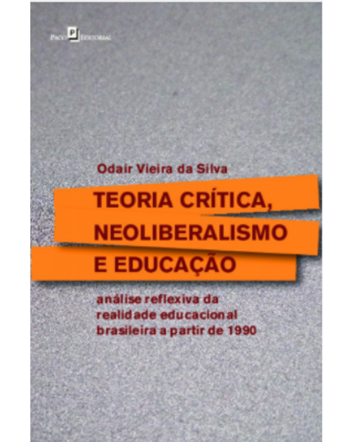 Teoria crítica, neoliberalismo e educação - análise reflexiva da realidade educacional brasileira a partir de 1990 - 1ª Edição | 2020