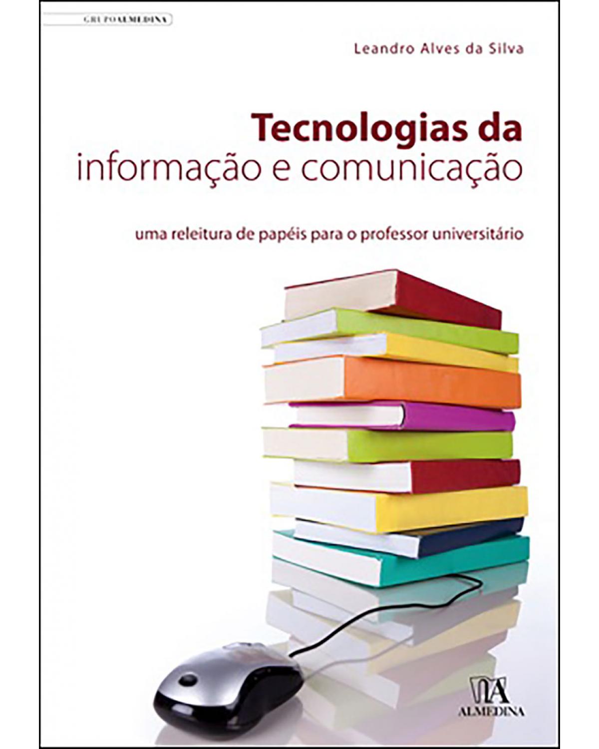 Tecnologias da informação e comunicação - Uma releitura de papéis para o professor universitário - 1ª Edição | 2011