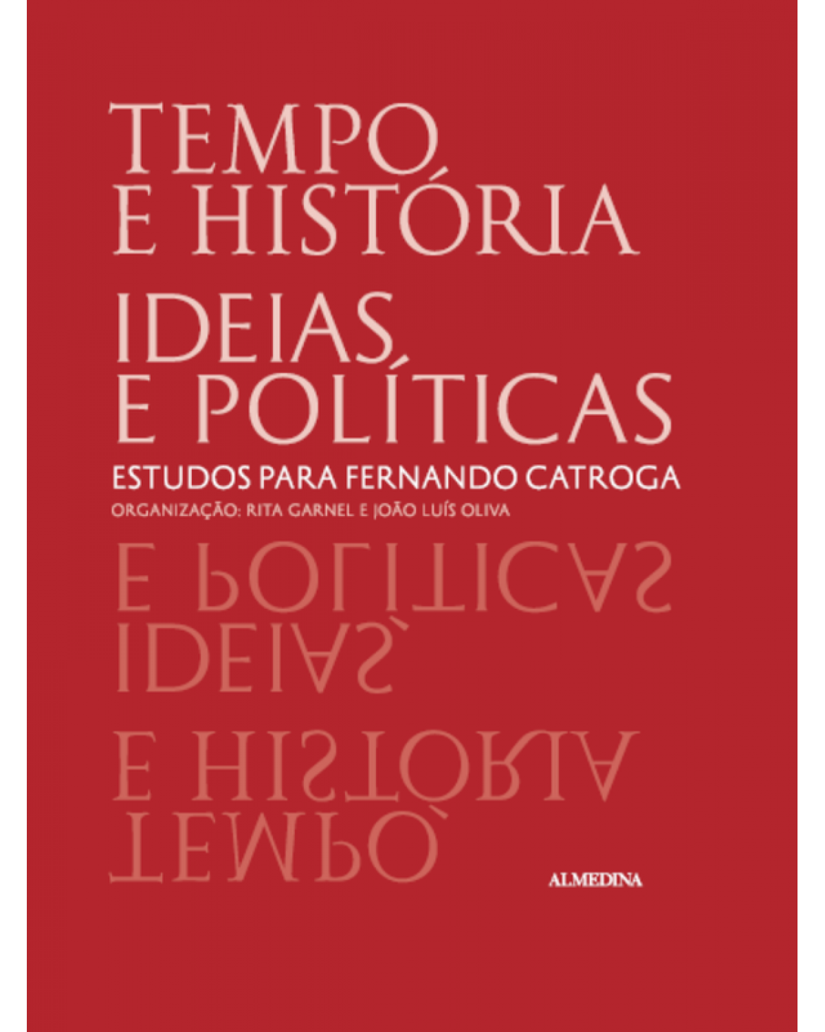 Tempo e história, ideias e políticas - estudos para Fernando Catroga - 1ª Edição | 2015