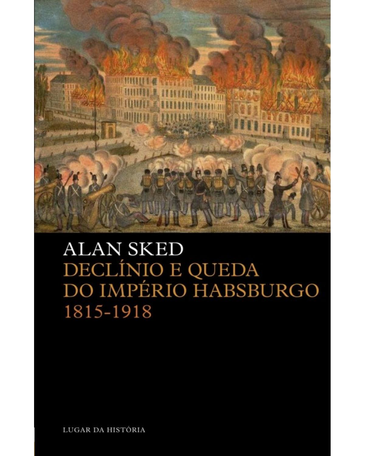 Declínio e queda do Império Habsburgo - 1815-1918 - 1ª Edição | 2008