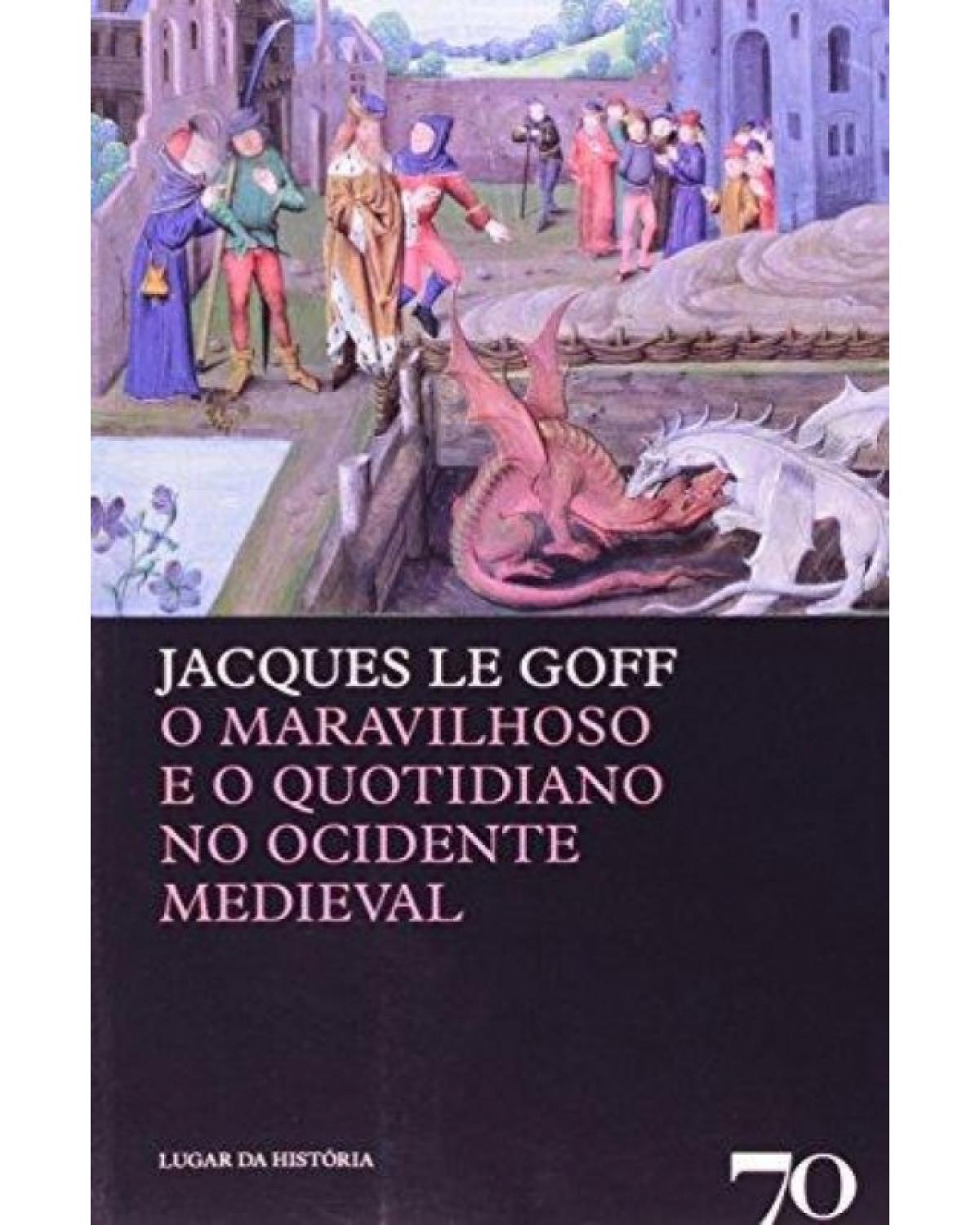 O maravilhoso e o quotidiano no ocidente medieval - 1ª Edição | 2010