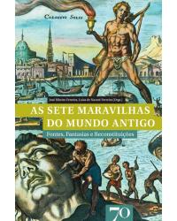 As sete maravilhas do mundo antigo - fontes, fantasias e reconstituições - 1ª Edição | 2009