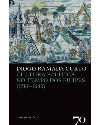 Cultura política no tempo dos Filipes (1580-1640) - 1ª Edição | 2011