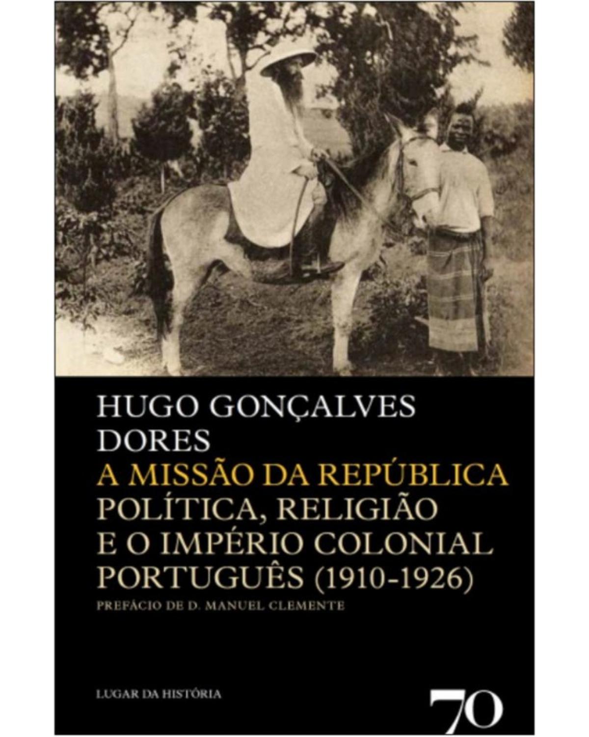 A missão da república - política, religião e o império colonial português (1910-1926) - 1ª Edição | 2015
