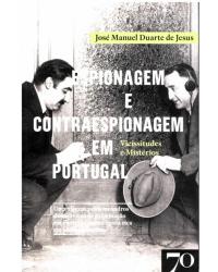 Espionagem e contraespionagem em Portugal - vicissitudes e mistérios - 1ª Edição | 2015