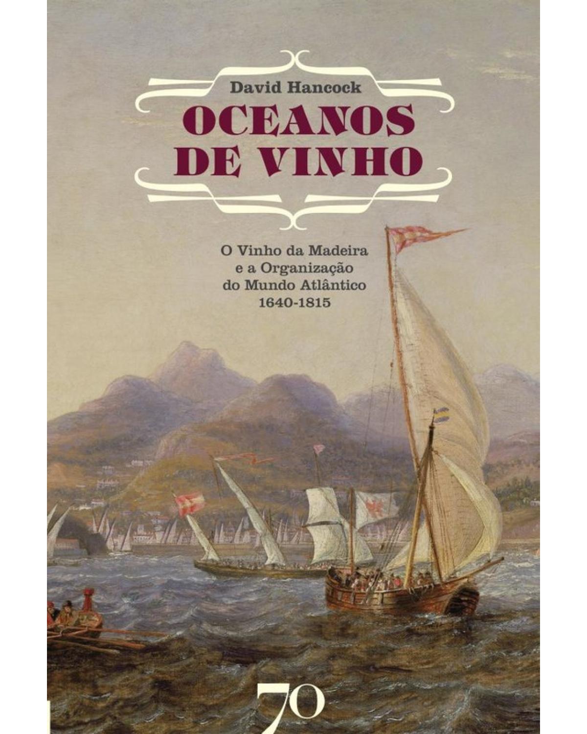 Oceanos de vinho - o vinho da madeira e a organização do mundo atlântico, 1640-1815 - 1ª Edição | 2017