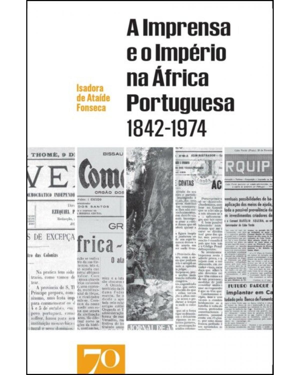 A imprensa e o império na África portuguesa 1842-1974 - 1ª Edição | 2019