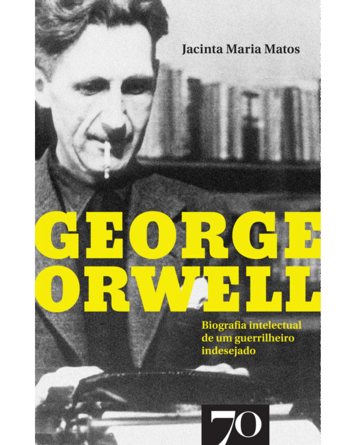 George Orwell - biografia intelectual de um guerrilheiro indesejado - 1ª Edição | 2019
