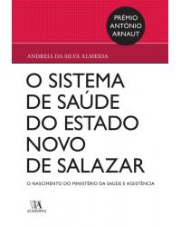 O sistema de saúde no Estado Novo de Salazar - o nascimento do ministério da saúde e assistência - 1ª Edição | 2018