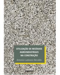 Utilização de resíduos agroindustriais na construção - 1ª Edição | 2020