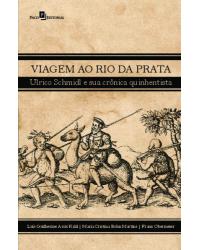 Viagem ao Rio da Prata - Ulrico Schmidl e sua crônica quinhentista - 1ª Edição | 2020