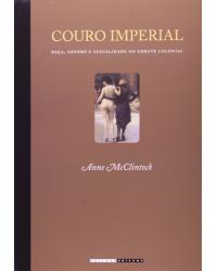 Couro imperial - raça, gênero e sexualidade no embate colonial - 1ª Edição | 2010