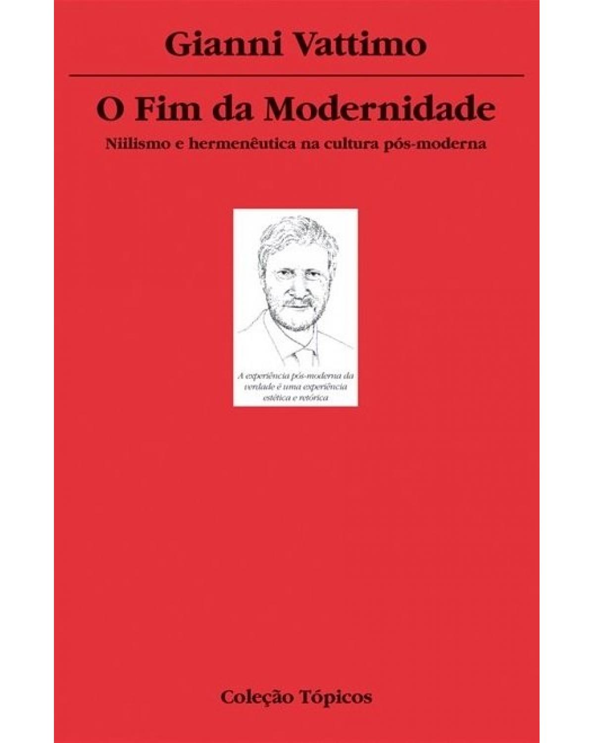 O fim da modernidade - niilismo e hermenêutica na cultura pós-moderna - 2ª Edição | 2007