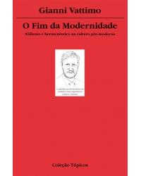 O fim da modernidade - niilismo e hermenêutica na cultura pós-moderna - 2ª Edição | 2007