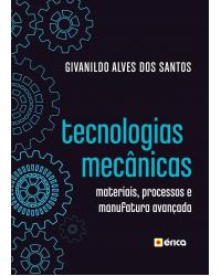 Tecnologias mecânicas - materiais, processos e manufatura avançada - 1ª Edição | 2020