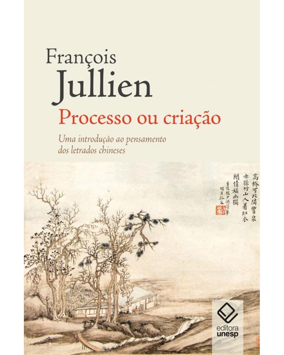 Processo ou criação - uma introdução ao pensamento dos letrados chineses - 1ª Edição | 2018