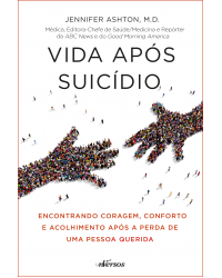 Vida após suicídio - encontrando coragem, conforto e acolhimento após a perda de uma pessoa querida - 1ª Edição | 2020