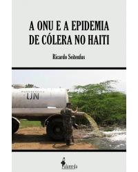 A ONU e a epidemia de cólera no Haiti - 1ª Edição | 2019