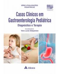 Casos clínicos em gastroenterologia pediátrica - diagnóstico e terapia - 1ª Edição | 2023