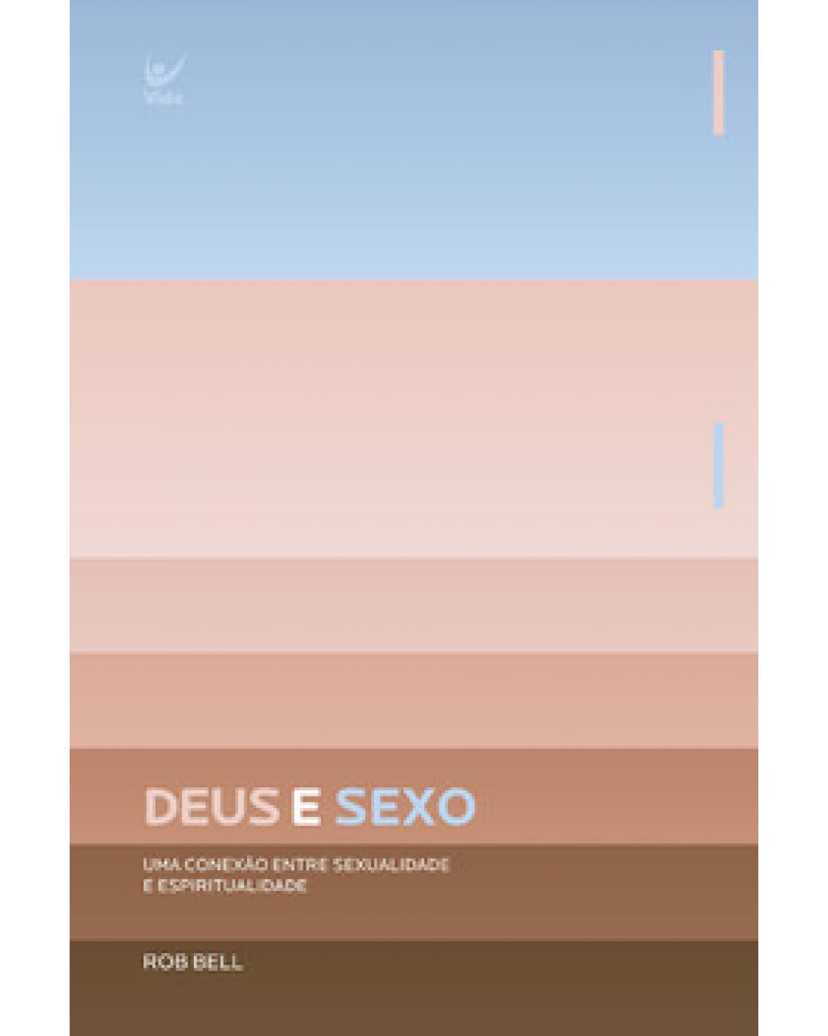 Deus e sexo - uma conexão entre sexualidade e espiritualidade - 1ª Edição | 2010