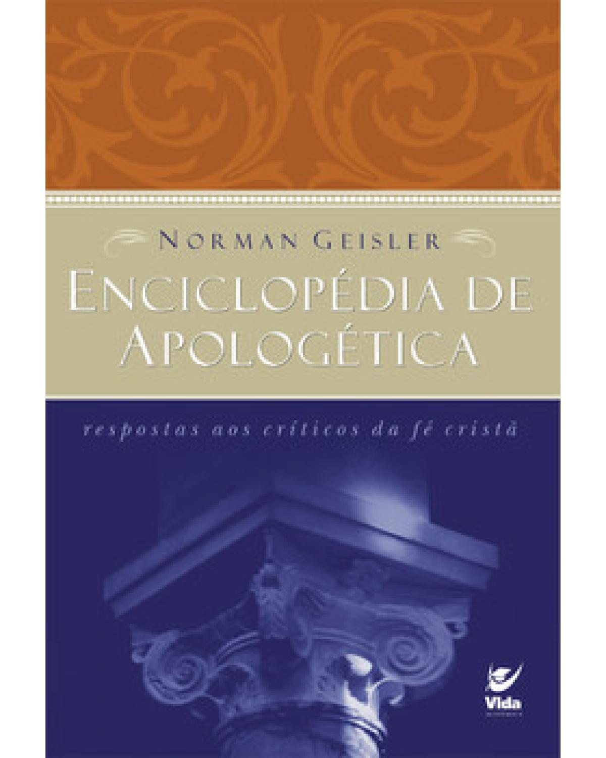 Enciclopédia de apologética - respostas aos críticos da fé cristã - 1ª Edição | 2002