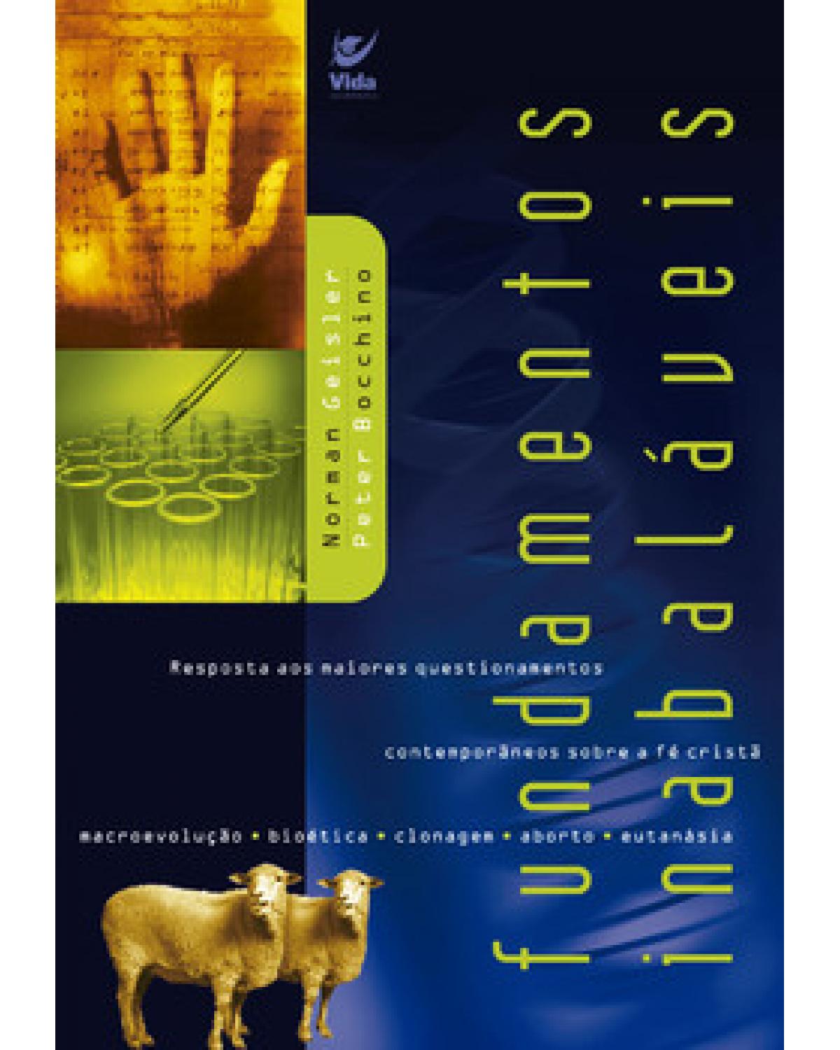 Fundamentos inabaláveis - Respostas para os maiores questionamentos contemporâneos sobre a fé cristã - 1ª Edição | 2003